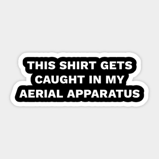 This Shirt Gets Caught In My Aerial Apparatus Sticker